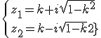 \{z_1=k+i\sqrt{1-k^2}\\z_2=k-i\sqrt{1-k^2}